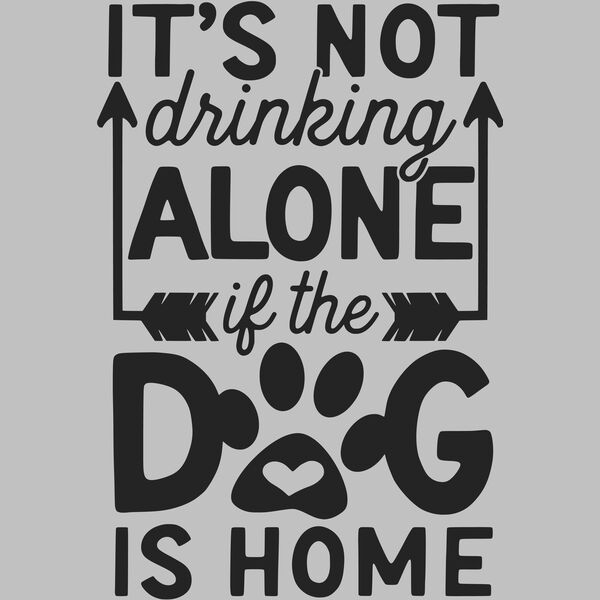 its not drinking alone if the dog is home Thumbnail